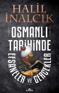 Halil İnalcık «Osmanlı Tarihinde Efsaneler ve Gerçekler» pdf indir