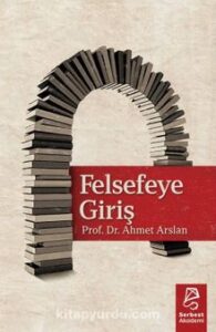 Prof. Dr. Ahmet Arslan «Felsefeye Giriş»