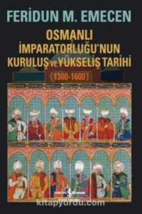 Prof. Dr. Feridun M. Emecen «Osmanlı İmparatorluğu’nun Kuruluş ve Yükseliş Tarihi (1300-1600)»