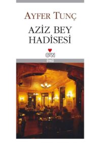 Ayfer Tunç «Aziz Bey Hadisesi»