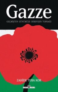 Zahide Tuba Kor «Gazze: Geçmişten Günümüze Direnişin Toprağı»